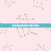 英文昵称简短好听霸气网名，好听的英文名网名简短