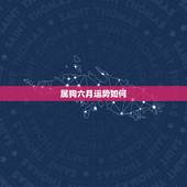 属狗六月运势如何，生肖狗六月运势如何