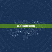 两人名字婚姻测算，男女双方的名字比划测婚姻准吗