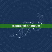 怎样查自己的上升星座公式，上升星座都是怎么计算的？