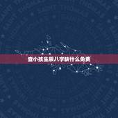 查小孩生辰八字缺什么免费，想查询孩子的生辰八字 五行缺什么？