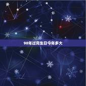98年过完生日今年多大，98年过完生日多少周岁