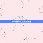91年属羊人注定的婚姻，婚姻1991年属羊的女人命好吗？