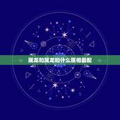 属龙和属龙和什么属相最配，属龙的和什么属相最配？