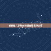 看五行八字怎么知道自己是什么命，怎么知道自己是五行中的什么命？