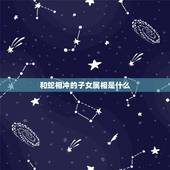 和蛇相冲的子女属相是什么，属蛇的人过继给哪个生肖属相是什么