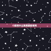 鼠和什么属相最配相克，鼠和什么生肖最配相克