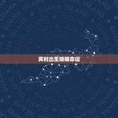 寅时出生婚姻命运，寅时人出生寿命