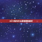 2013兔与什么属相婚配最好，属兔和什么生肖最好？