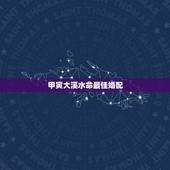 甲寅大溪水命最佳婚配，男74年甲寅大溪水命女76年丙辰沙中土命结婚好吗