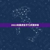 2022年属虎生于几月更好命，属虎命最差农历月份