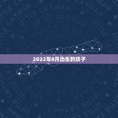 2022年8月出生的孩子，2022 年属鼠的宝宝几月出生好