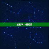 起名字21画运势，孩子起名47笔画将来运势怎么样
