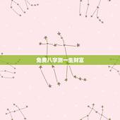 免费八字测一生财富，八字免费终身详批一生