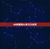 69年属鸡52岁三大坎坷，69年属鸡女52岁2o2o年有大难吗？