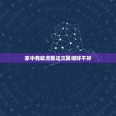 家中有蛇虎猴这三属相好不好，一家四口龙蛇虎猴合适吗