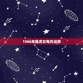1986年属虎女每月运势，1986年农历十一月十一属虎女性的婚姻及运势