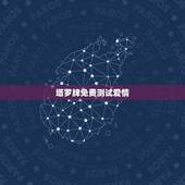 塔罗牌免费测试爱情，塔罗牌免费测试占卜