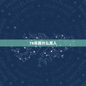 76年属什么龙人，76年属龙46岁命运男