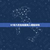 97年六月生和属狗人婚配好吗，生肖属狗的能与哪些属相婚配