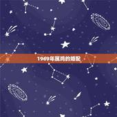 1969年属鸡的婚配，1969年属鸡男和什么属相最配结婚