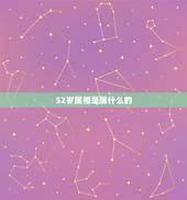 52岁属相是属什么的，52岁是属什么属相的？