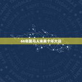 66年属马人未来十年大运，属马43岁2023以后十年大运