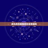 虎与虎的属相结合会幸福吗，虎和哪些搭配会幸福？