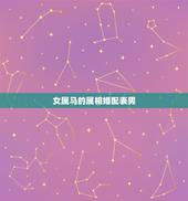 女属马的属相婚配表男，马配对的属相婚配表