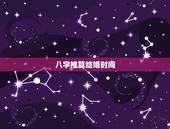 八字推算结婚时间，生辰八字算结婚日期算结婚日期