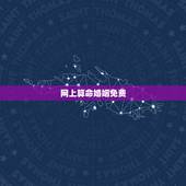 网上算命婚姻免费，免费婚姻算命？