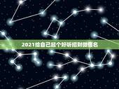 2021给自己起个好听招财微信名，男人吉利招财霸气网名