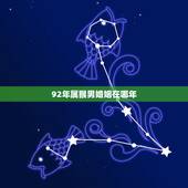 92年属猴男婚姻在哪年，92属猴的人哪一年结婚好