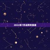2022年7月运势双鱼座，双鱼座祥细运势
