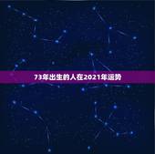 73年出生的人在2021年运势，1973年属牛人2021年运势运程