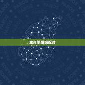 生肖羊婚姻配对，羊的夫妻肖是什么生肖