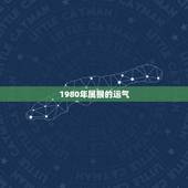 1980年属猴的运气，1980年出生属猴的运程