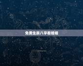 免费生辰八字看婚姻，免费农历生辰八字算命婚姻