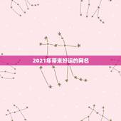 2021年带来好运的网名，2021抖音好运的女名字