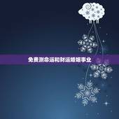 免费测命运和财运婚姻事业 免费算命一生事业运最准的