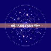 发给女儿的生日红包吉利数字，女儿生日红包发多少吉利？