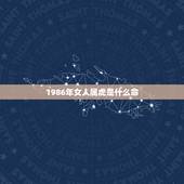1986年女人属虎是什么命，1986年属虎的人婚配