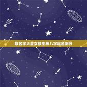 取名字大全女孩生辰八字起名测分，取名字大全生辰八字