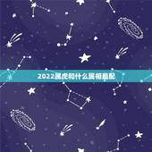 2022属虎和什么属相最配，老历2022今天属什么属相？