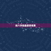 排八字排盘算命免费，求八字排盘算命