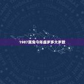 1987属兔今年虚岁多大岁数，1987属兔哪年生儿子