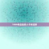 1999年出生的人今年运势，1999年出生明年运气