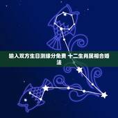 输入双方生日测缘分免费 十二生肖属相合婚法