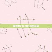 属狗的2022年5月份运势，2022年属狗人的全年运势