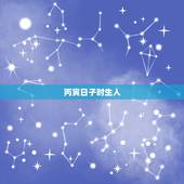丙寅日子时生人，丙寅日得什么时辰完美